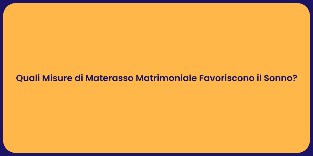 Quali Misure di Materasso Matrimoniale Favoriscono il Sonno?