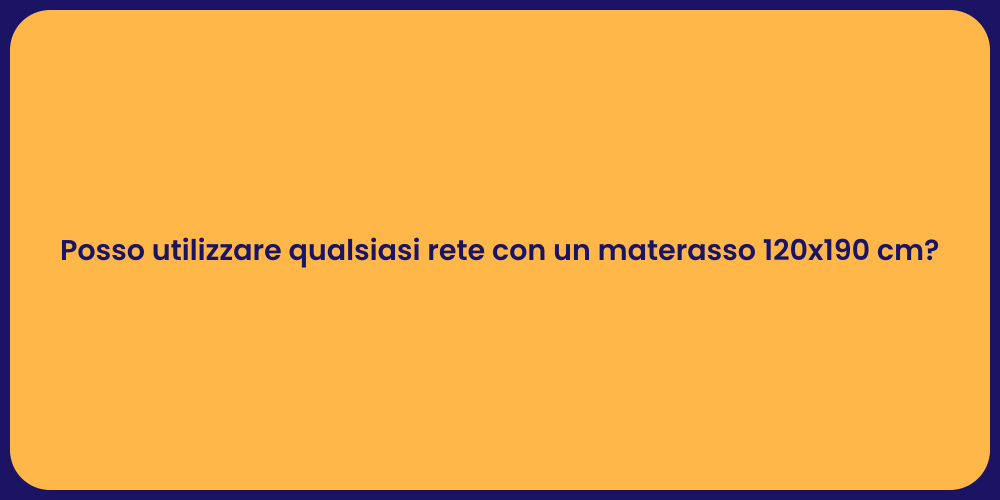 Posso utilizzare qualsiasi rete con un materasso 120x190 cm?