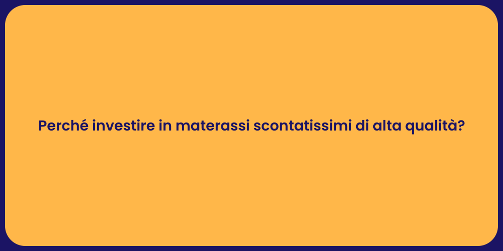 Perché investire in materassi scontatissimi di alta qualità?