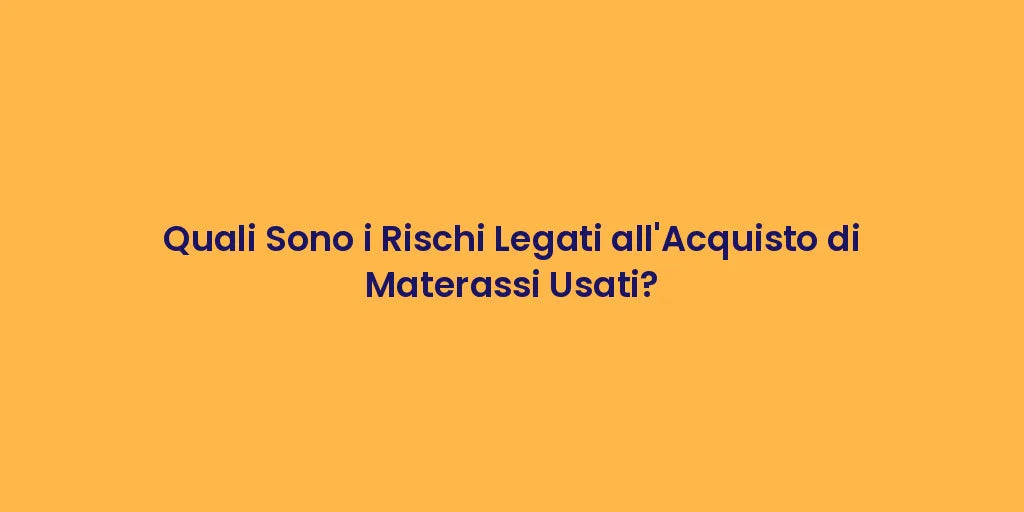 Quali Sono i Rischi Legati all'Acquisto di Materassi Usati?