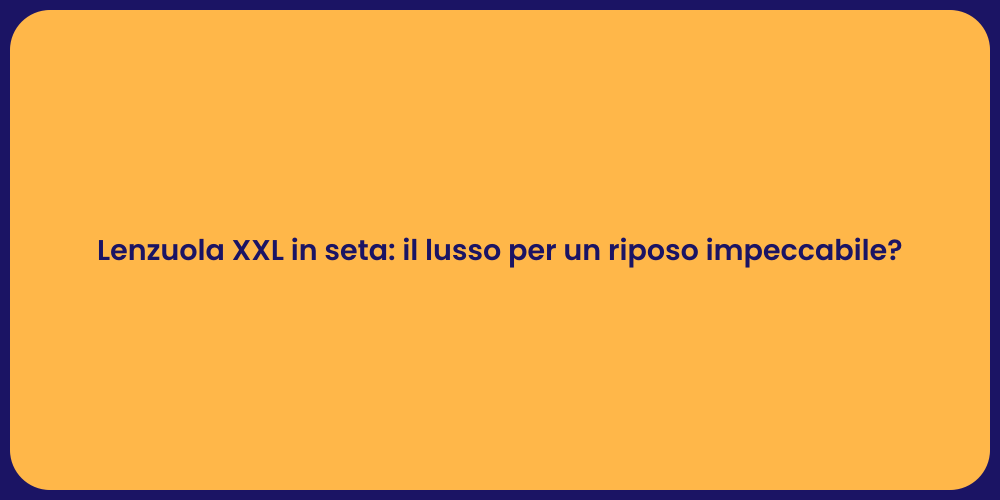 Lenzuola XXL in seta: il lusso per un riposo impeccabile?