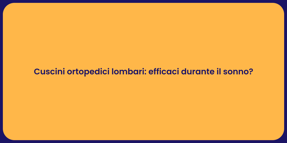 Cuscini ortopedici lombari: efficaci durante il sonno?