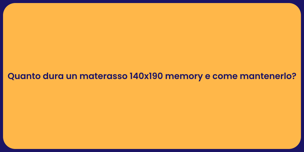 Quanto dura un materasso 140x190 memory e come mantenerlo?