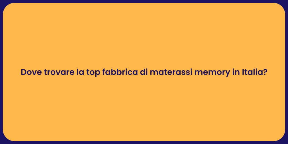 Dove trovare la top fabbrica di materassi memory in Italia?