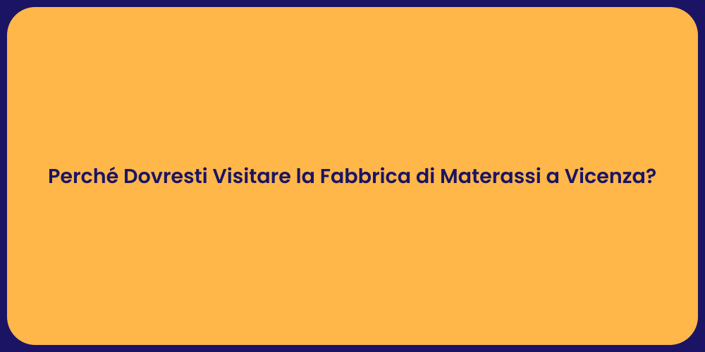 Perché Dovresti Visitare la Fabbrica di Materassi a Vicenza?