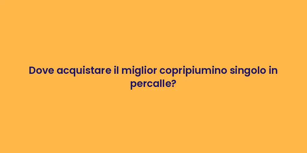 Dove acquistare il miglior copripiumino singolo in percalle?