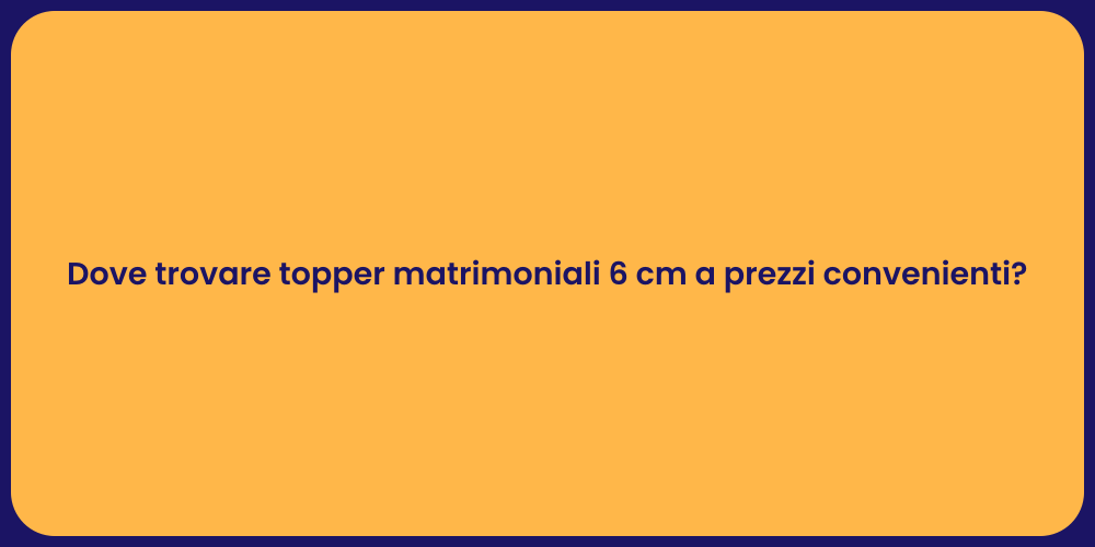 Dove trovare topper matrimoniali 6 cm a prezzi convenienti?