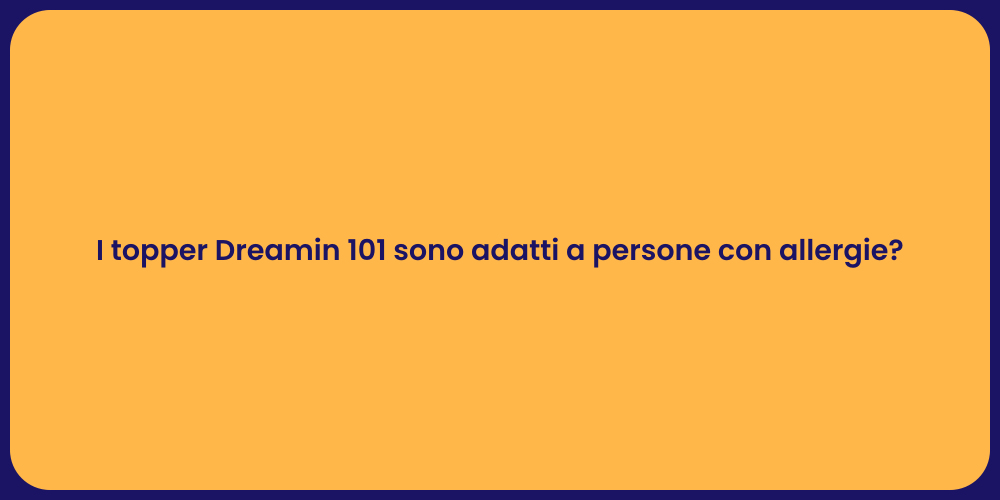 I topper Dreamin 101 sono adatti a persone con allergie?