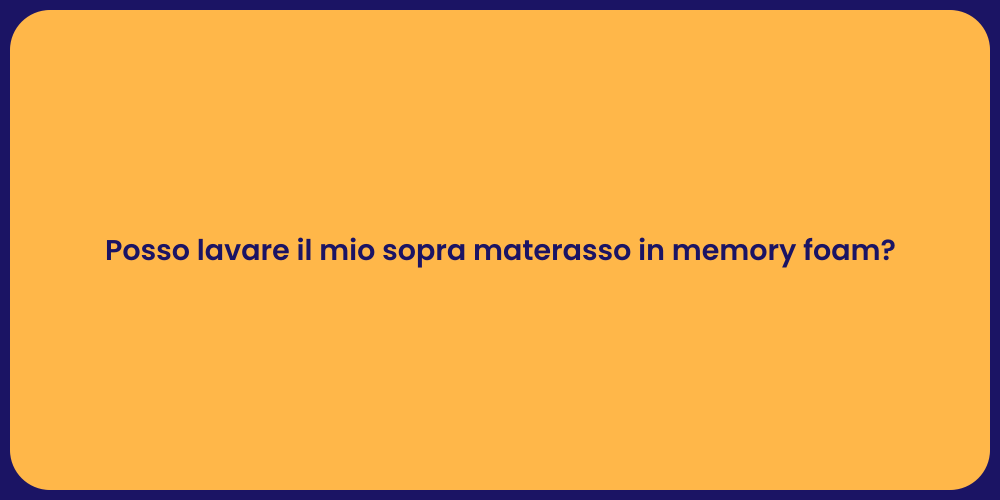 Posso lavare il mio sopra materasso in memory foam?