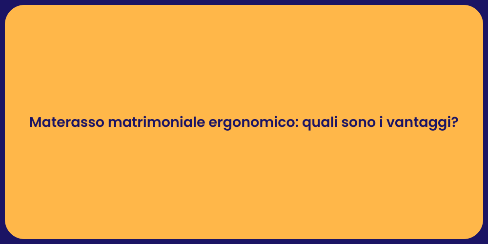 Materasso matrimoniale ergonomico: quali sono i vantaggi?