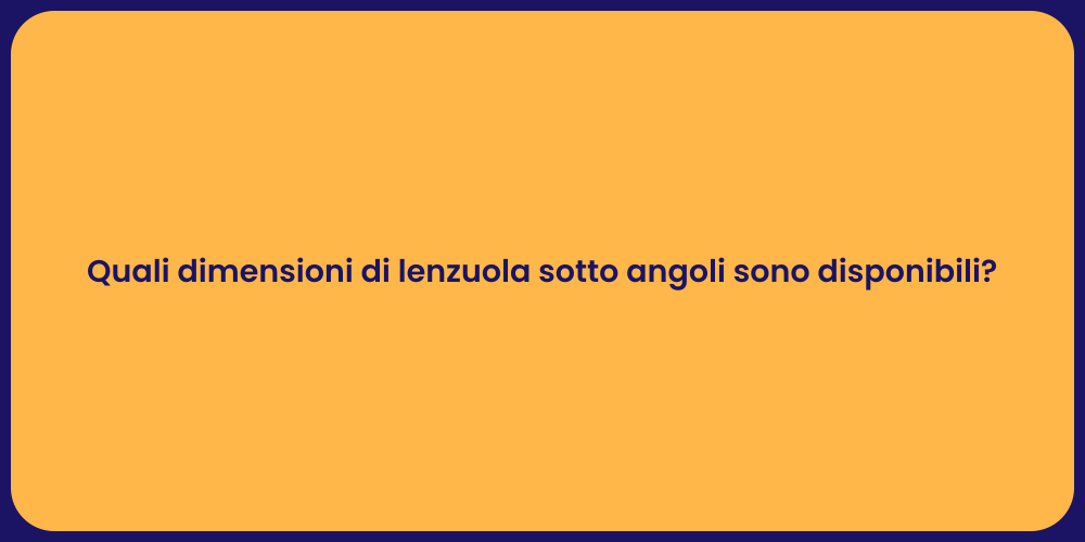 Quali dimensioni di lenzuola sotto angoli sono disponibili?