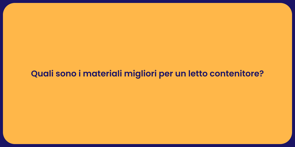 Quali sono i materiali migliori per un letto contenitore?