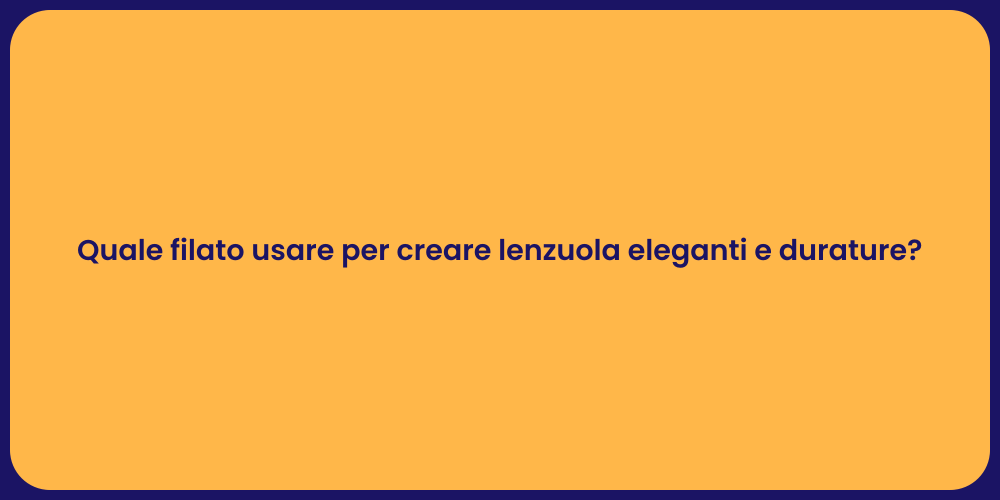 Quale filato usare per creare lenzuola eleganti e durature?