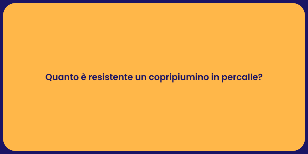 Quanto è resistente un copripiumino in percalle?