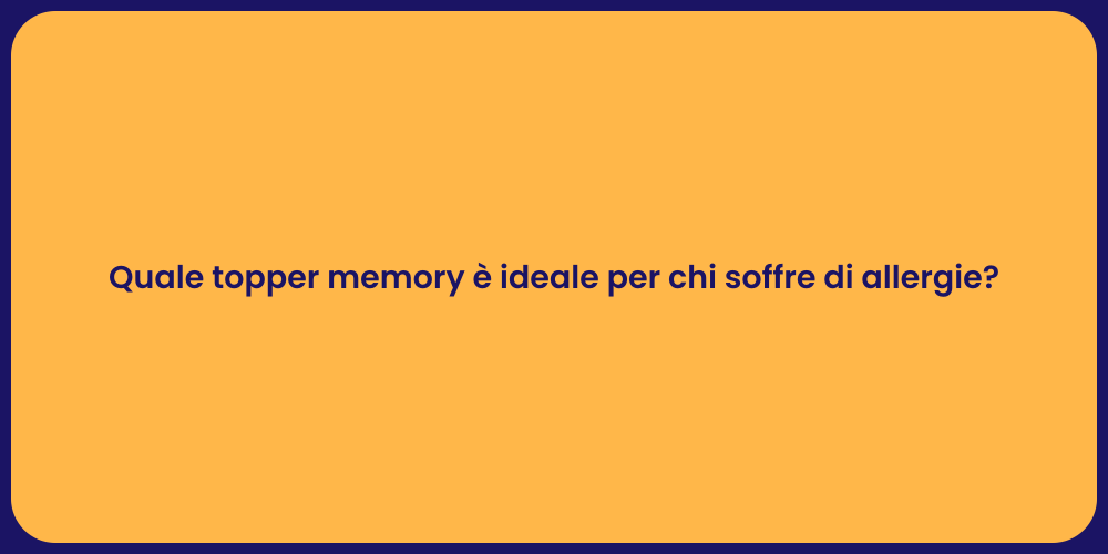 Quale topper memory è ideale per chi soffre di allergie?