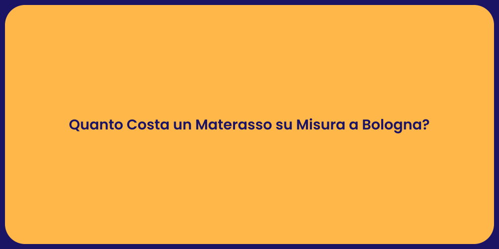 Quanto Costa un Materasso su Misura a Bologna?