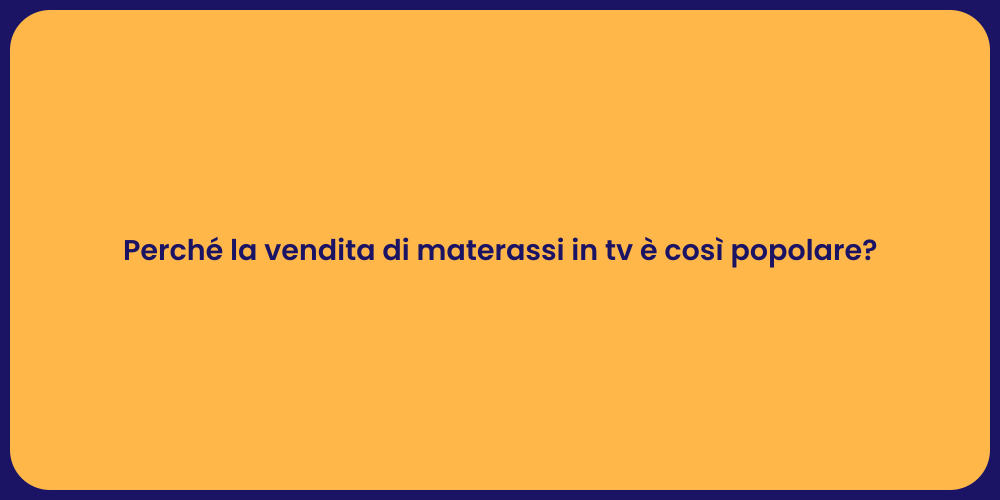 Perché la vendita di materassi in tv è così popolare?