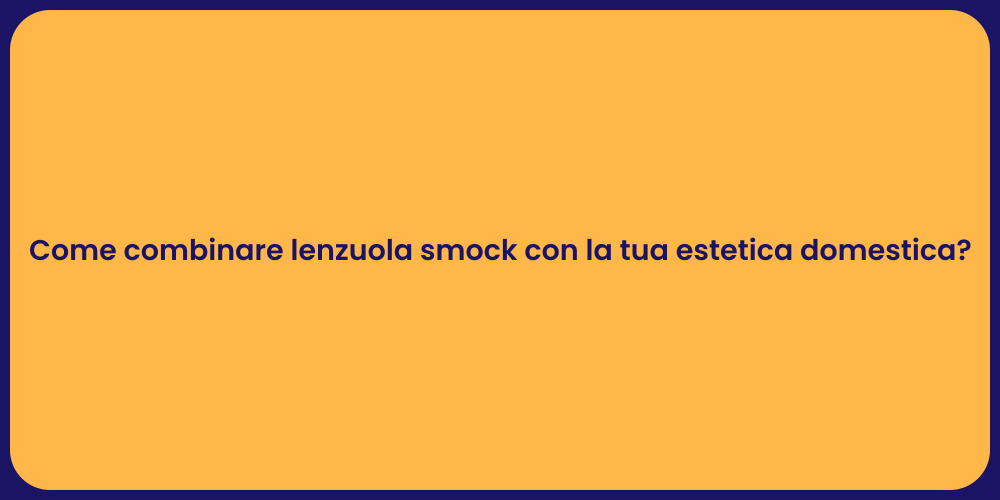 Come combinare lenzuola smock con la tua estetica domestica?