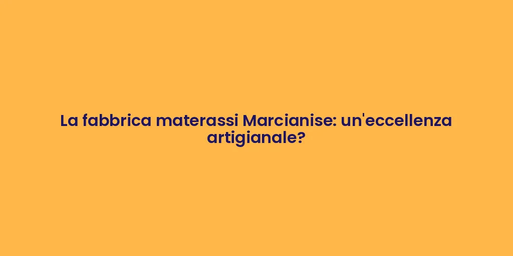 La fabbrica materassi Marcianise: un'eccellenza artigianale?
