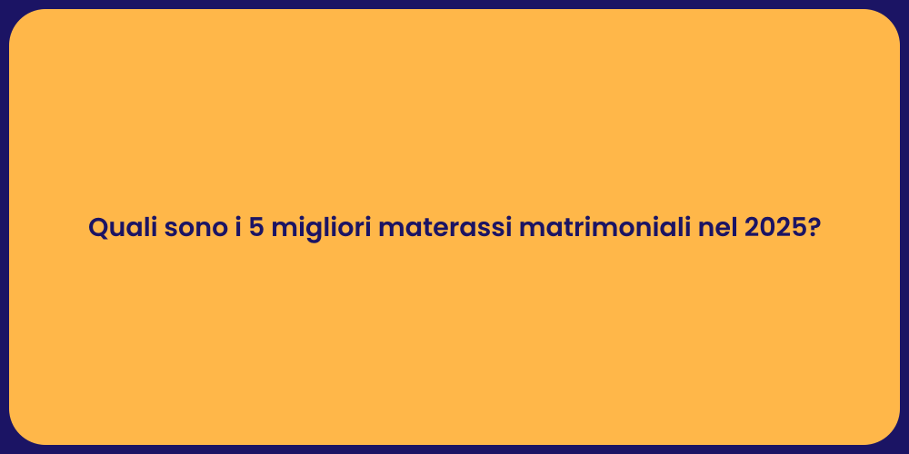 Quali sono i 5 migliori materassi matrimoniali nel 2025?