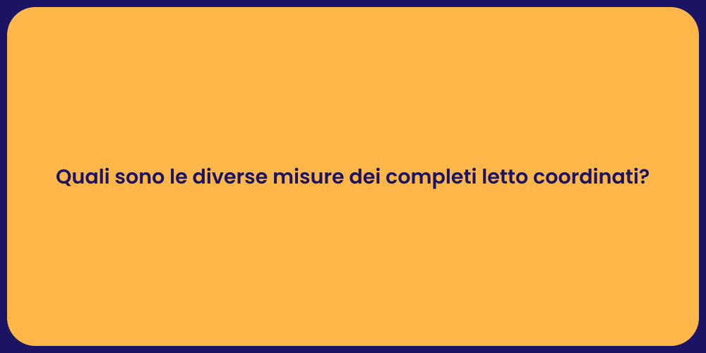 Quali sono le diverse misure dei completi letto coordinati?