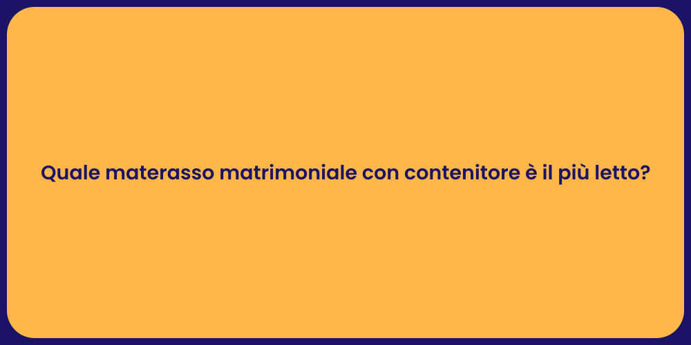 Quale materasso matrimoniale con contenitore è il più letto?