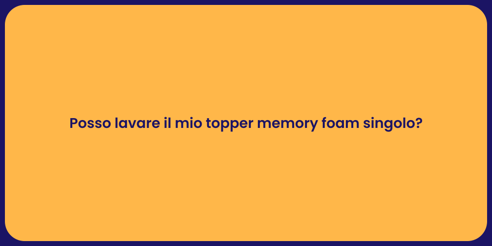 Posso lavare il mio topper memory foam singolo?