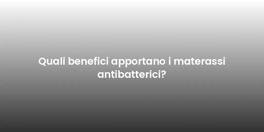 Quali benefici apportano i materassi antibatterici?