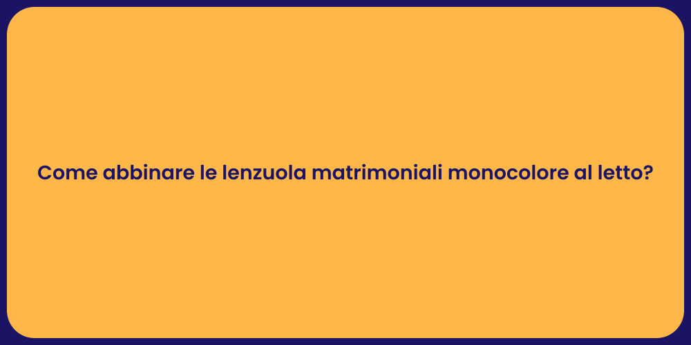 Come abbinare le lenzuola matrimoniali monocolore al letto?