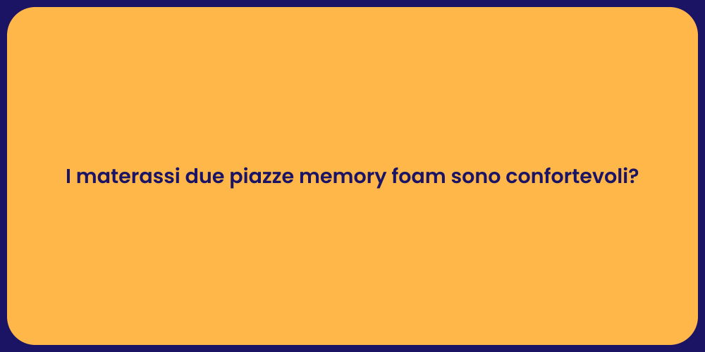 I materassi due piazze memory foam sono confortevoli?