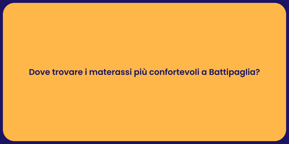 Dove trovare i materassi più confortevoli a Battipaglia?