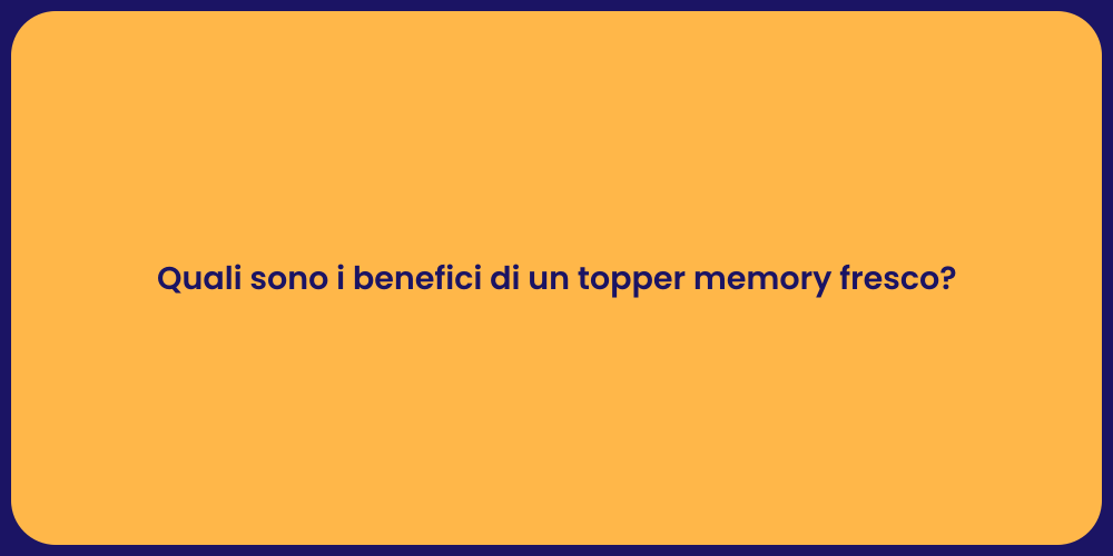 Quali sono i benefici di un topper memory fresco?