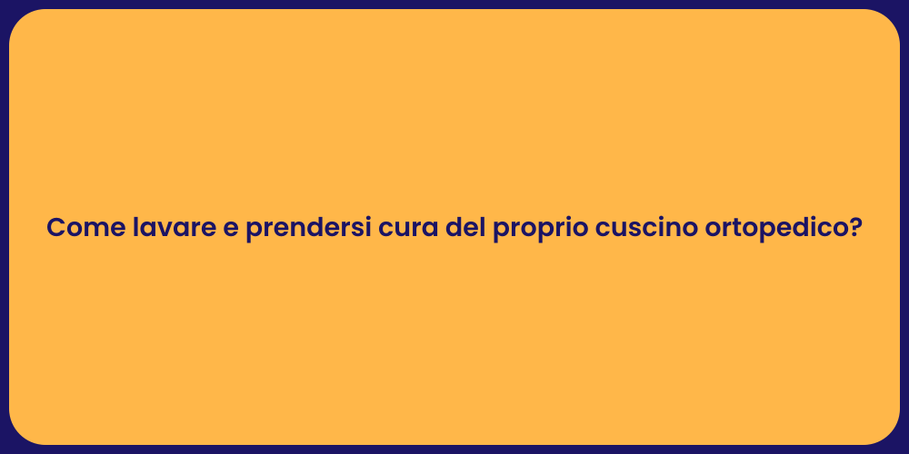 Come lavare e prendersi cura del proprio cuscino ortopedico?