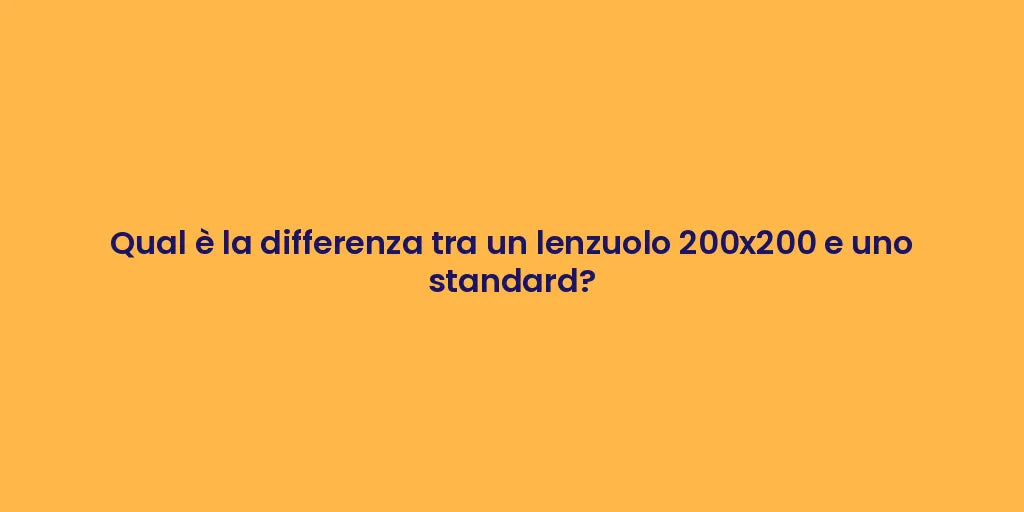 Qual è la differenza tra un lenzuolo 200x200 e uno standard?
