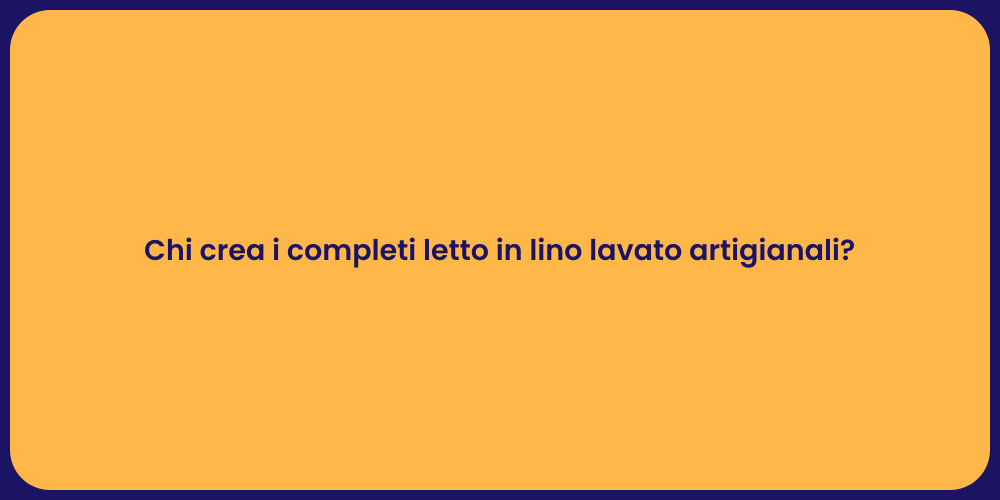 Chi crea i completi letto in lino lavato artigianali?
