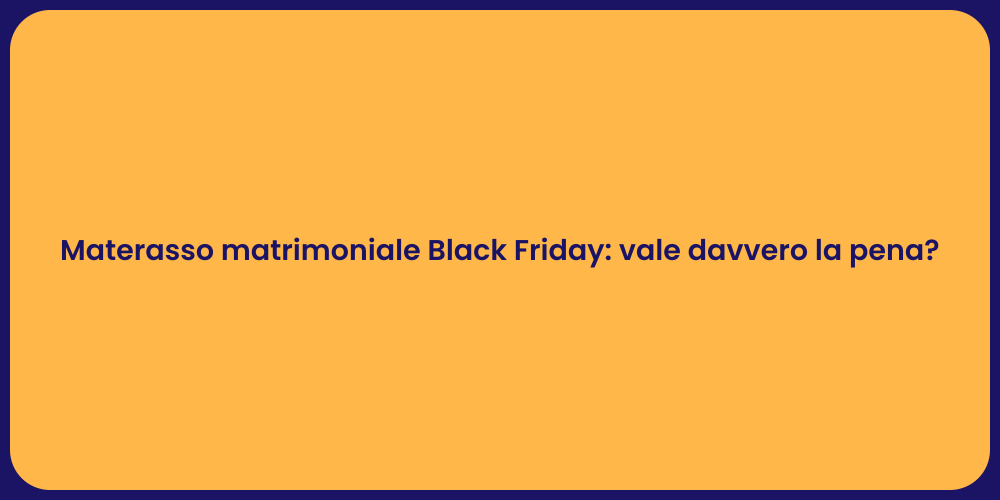 Materasso matrimoniale Black Friday: vale davvero la pena?