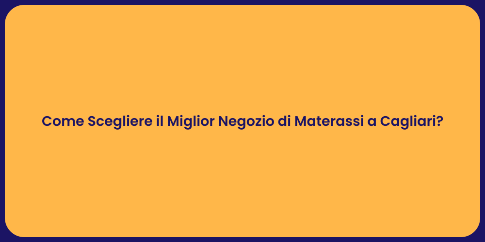 Come Scegliere il Miglior Negozio di Materassi a Cagliari?