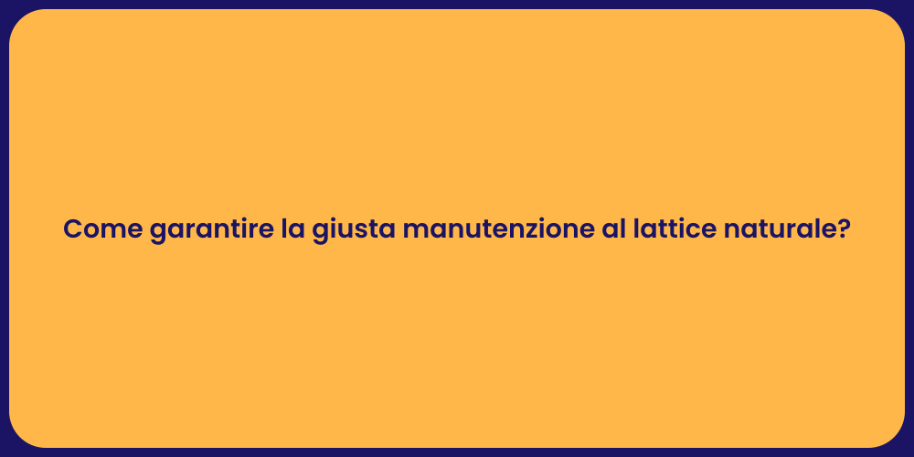 Come garantire la giusta manutenzione al lattice naturale?