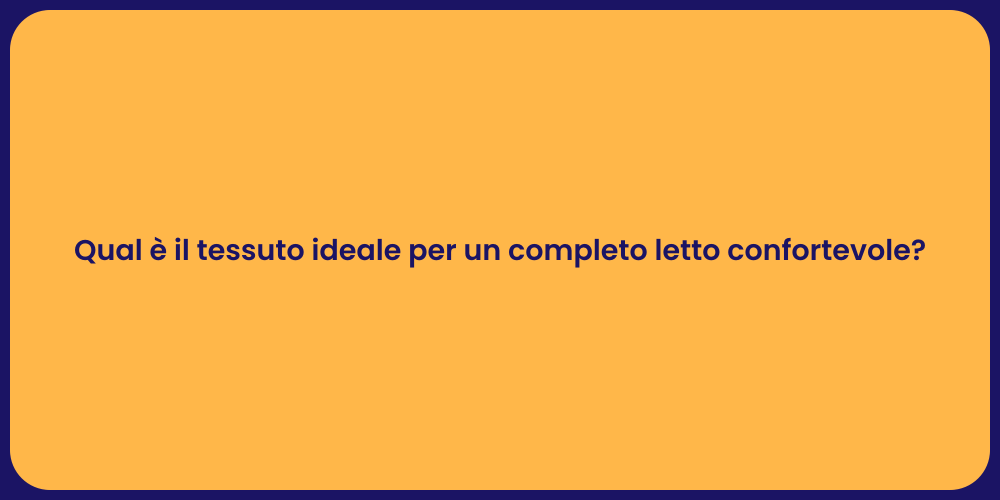 Qual è il tessuto ideale per un completo letto confortevole?