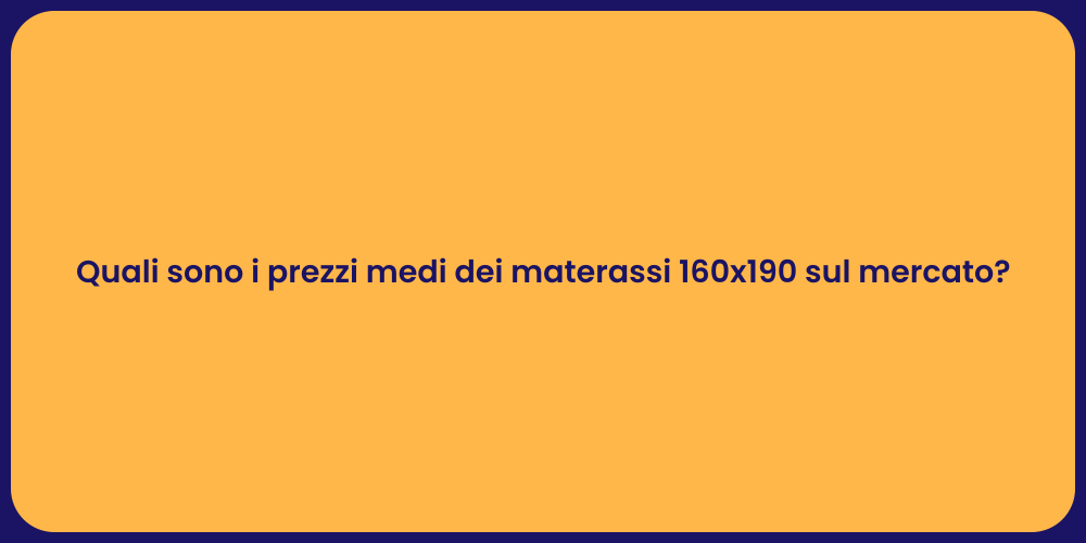 Quali sono i prezzi medi dei materassi 160x190 sul mercato?