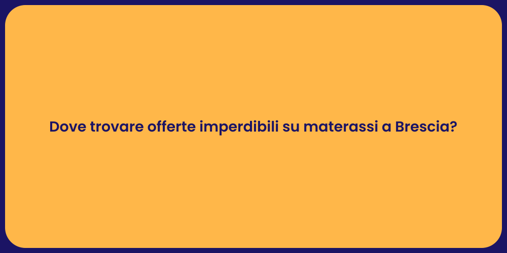 Dove trovare offerte imperdibili su materassi a Brescia?