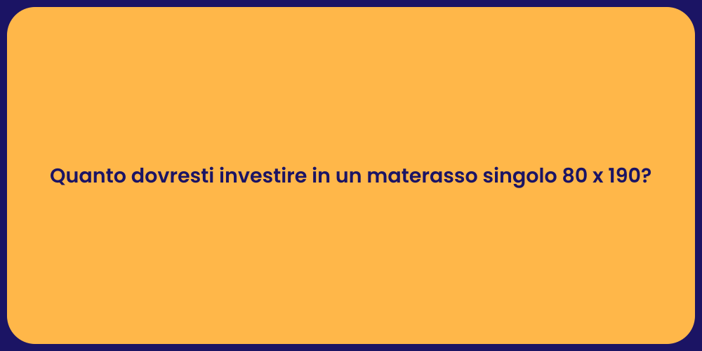 Quanto dovresti investire in un materasso singolo 80 x 190?