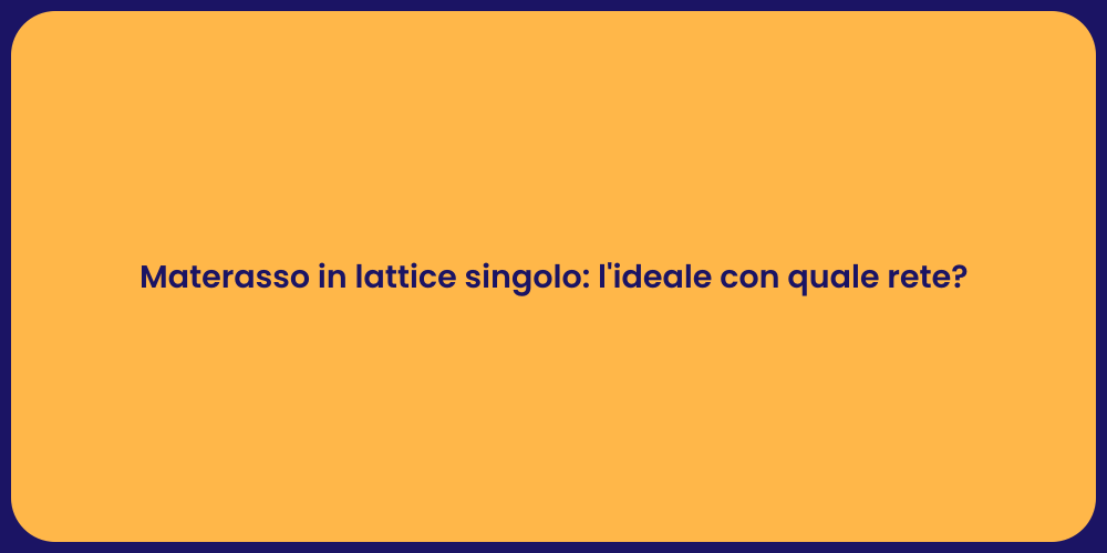 Materasso in lattice singolo: l'ideale con quale rete?