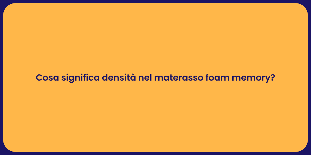 Cosa significa densità nel materasso foam memory?