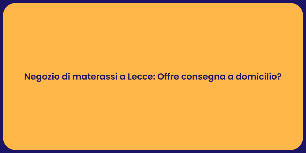 Negozio di materassi a Lecce: Offre consegna a domicilio?