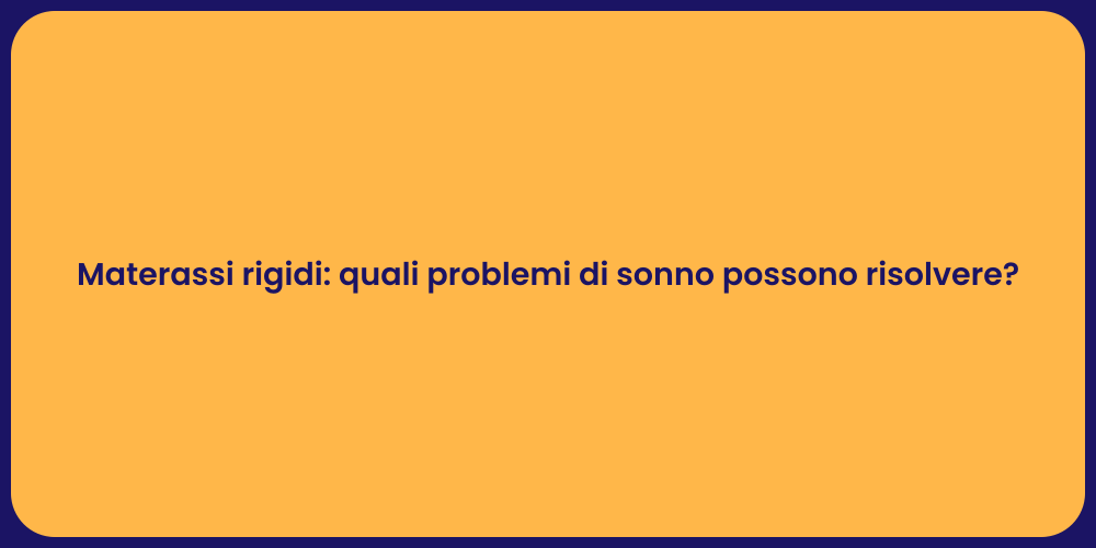 Materassi rigidi: quali problemi di sonno possono risolvere?