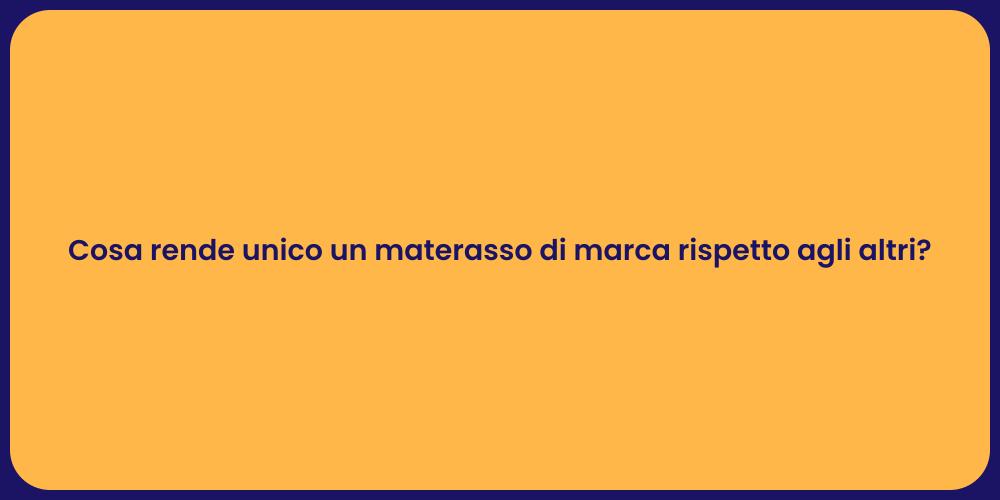 Cosa rende unico un materasso di marca rispetto agli altri?