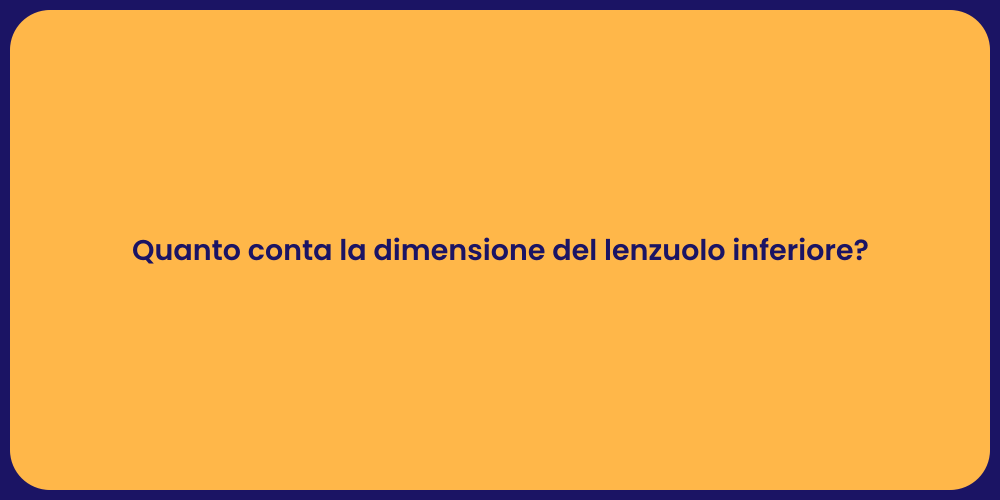 Quanto conta la dimensione del lenzuolo inferiore?