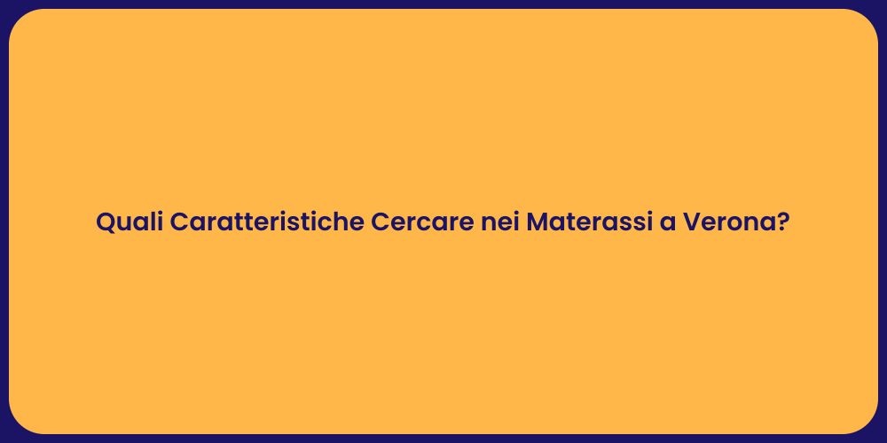 Quali Caratteristiche Cercare nei Materassi a Verona?