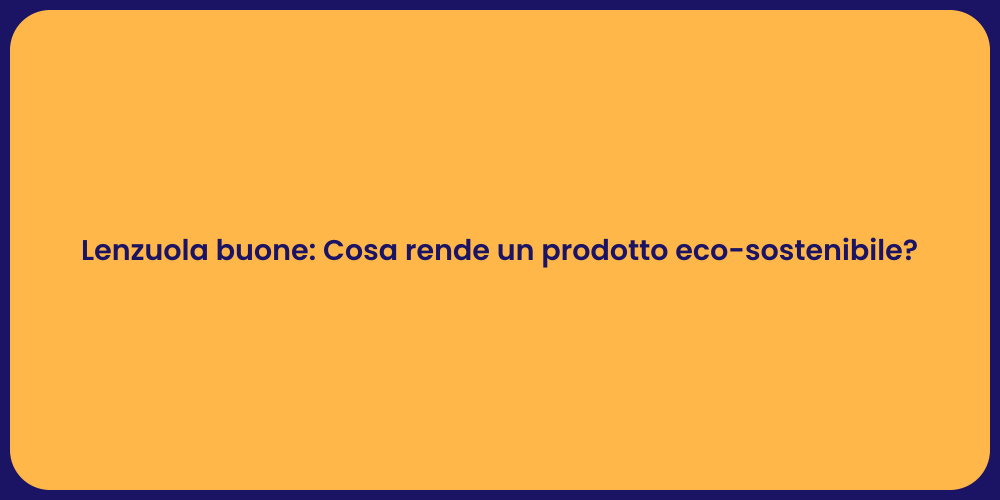 Lenzuola buone: Cosa rende un prodotto eco-sostenibile?